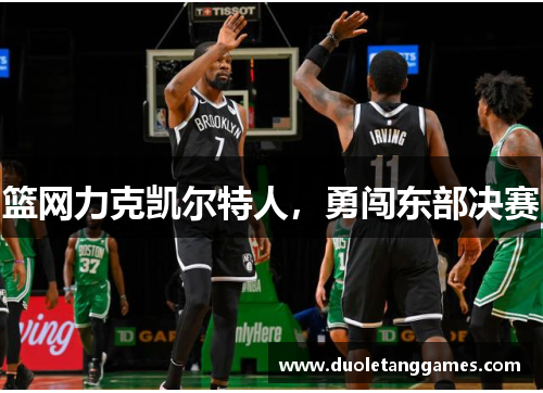 篮网力克凯尔特人，勇闯东部决赛