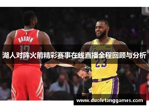 湖人对阵火箭精彩赛事在线直播全程回顾与分析