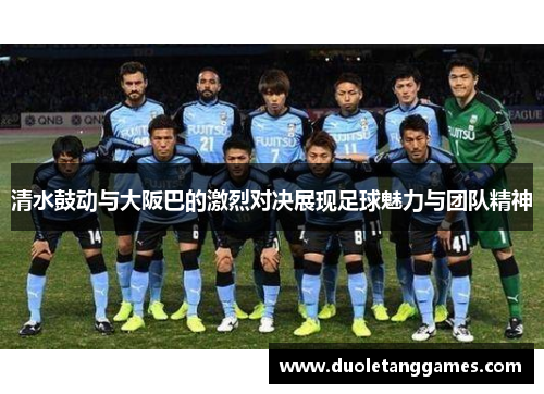清水鼓动与大阪巴的激烈对决展现足球魅力与团队精神